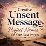 Creative Unsent Message Project Names for Your Next Project