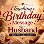 Touching Birthday Message for Husband That Will Make Him Cry