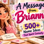 A Message from Brianna: 500+ Name Ideas That Spark Curiosity